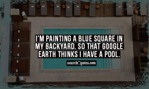 painting a blue square in my backyard. So that Google Earth thinks ...