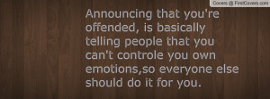 Announcing that you're offended, is basically telling people that you ...