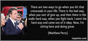There are two ways to go when you hit that crossroads in your life ...