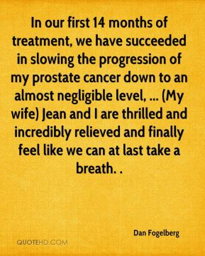 In our first 14 months of treatment, we have succeeded in slowing the ...