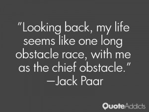 ... long obstacle race, with me as the chief obstacle.” — Jack Paar
