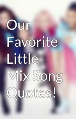 Our Favorite Little Mix Song Quotes!