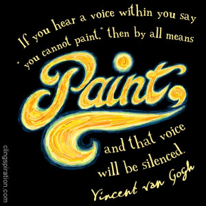... all means Paint, and that voice will be silenced. - Vincent Van Gogh