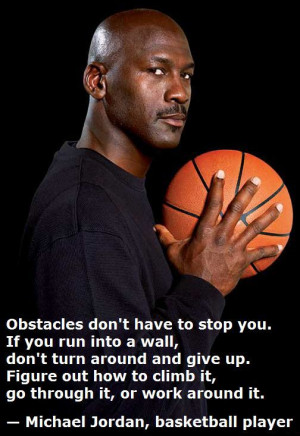... through it, or work around it. – Michael Jordan, basketball player