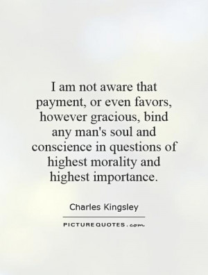 am not aware that payment, or even favors, however gracious, bind ...