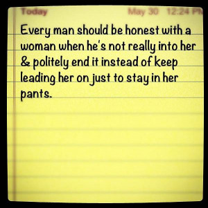 Every man should be honest with a woman when he's not really into her ...