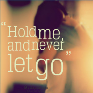 you hold me tight and never let me go picture quotes image quotes
