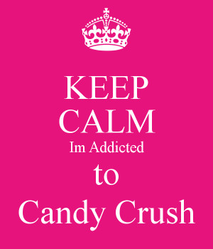 KEEP CALM Im Addicted to Candy Crush