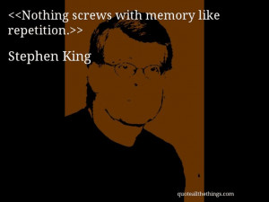 King - quote — Nothing screws with memory like repetition. #quote ...