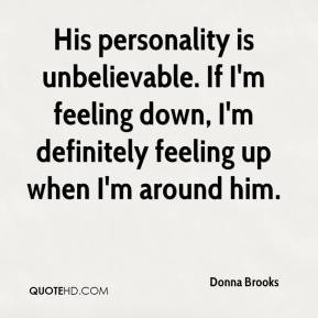 ... -brooks-quote-his-personality-is-unbelievable-if-im-feeling-down.jpg