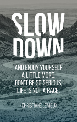 ... , don’t be so serious, life is not a race. – Christiane Lemieux