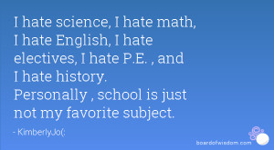 hate science, I hate math, I hate English, I hate electives, I hate ...