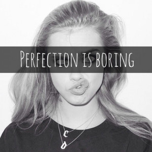 Perfection is boring