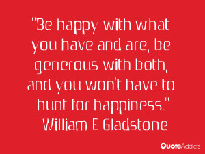 Be happy with what you have and are be generous with both and you
