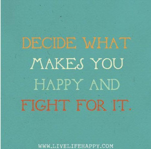 ... for this image include: make you happy, decide, fight, life and quote