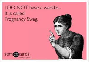 Funny Baby Ecard: I DO NOT have a waddle... It is called Pregnancy ...
