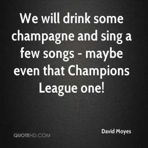 We will drink some champagne and sing a few songs - maybe even that ...