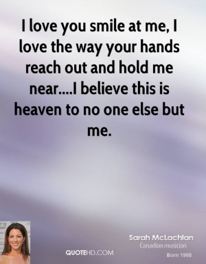 sarah-mclachlan-quote-i-love-you-smile-at-me-i-love-the-way-your-hands ...