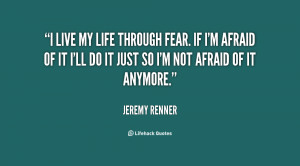 quote-Jeremy-Renner-i-live-my-life-through-fear-if-88630.png