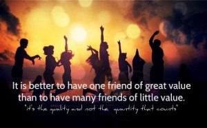 ... great value than to have many friends of little value friendship quote
