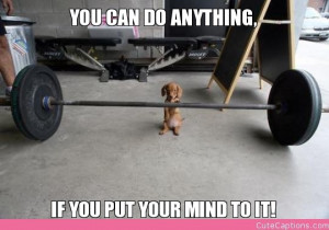 YOU CAN DO ANYTHING,, IF YOU PUT YOUR MIND TO IT!