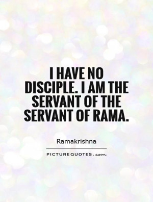 ... no disciple. I am the servant of the servant of Rama Picture Quote #1