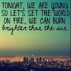 ... world on #fire, we can burn brighter than the sun. #quote #inspiration