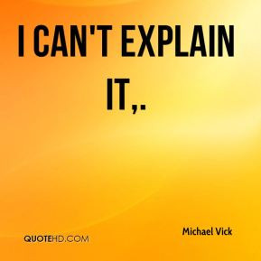 Michael Vick - I can't explain it.
