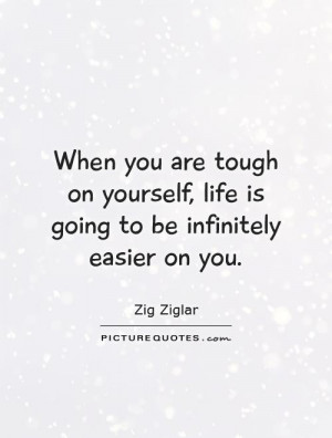 you-are-tough-on-yourself-life-is-going-to-be-infinitely-easier-on-you ...