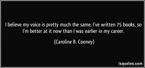 ... better at it now than I was earlier in my career. - Caroline B. Cooney