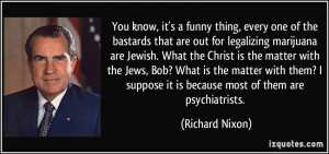 ... suppose it is because most of them are psychiatrists. - Richard Nixon
