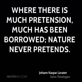 Johann Kaspar Lavater - Where there is much pretension, much has been ...