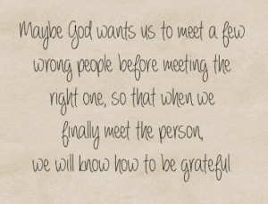 god wants us to meet a few wrong people before meeting the right one ...