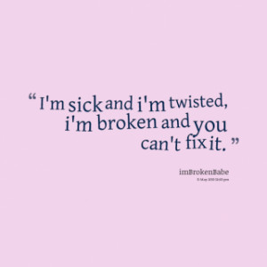 thumbnail of quotes I\'m sick and i\'m twisted, i\'m broken and you ...