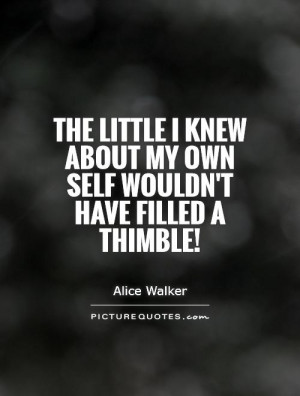 ... about my own self wouldn't have filled a thimble! Picture Quote #1