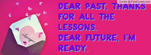 Dear PAST, thanks for all the lessons.Dear FUTURE, I'm ready.