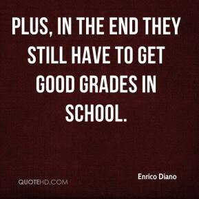 Diano - Plus, in the end they still have to get good grades in school ...