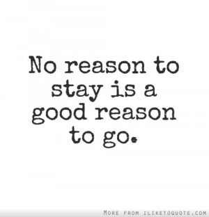No reason to stay is a good reason to go.