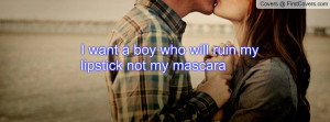 want a boy who will ruin my lipstick not my mascara , Pictures