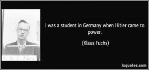 was a student in Germany when Hitler came to power. - Klaus Fuchs
