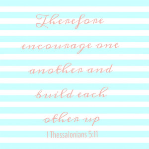 Encourage One Another And Build Each Other Up Therefore encourage one