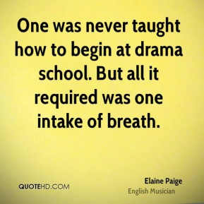 Elaine Paige - One was never taught how to begin at drama school. But ...