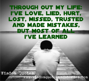 Through out my life I’ve Loved, Lied, Hurt, Lost, Missed, Trusted ...