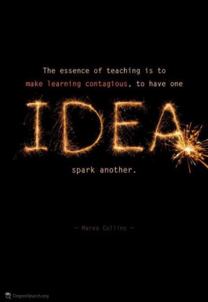 Teaching = sparking the IDEA. Great quote by Marva Collins