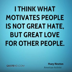 love quote i think what motivates people is not great hate but great
