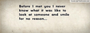 Before I met you I never know what it was like to look at someone and ...