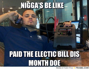 frabz-NIGGAs-BE-LIKE-paid-the-electic-bill-dis-month-doe-c5e9a8.jpg