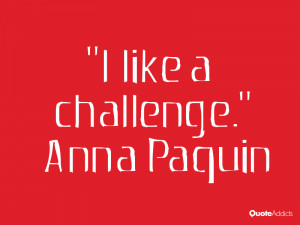 anna paquin quotes i like a challenge anna paquin