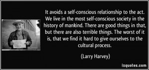 conscious relationship to the act. We live in the most self-conscious ...