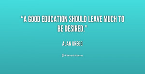 good education should leave much to be desired.”
